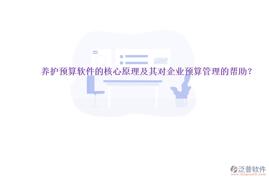 養(yǎng)護(hù)預(yù)算軟件的核心原理及其對企業(yè)預(yù)算管理的幫助？