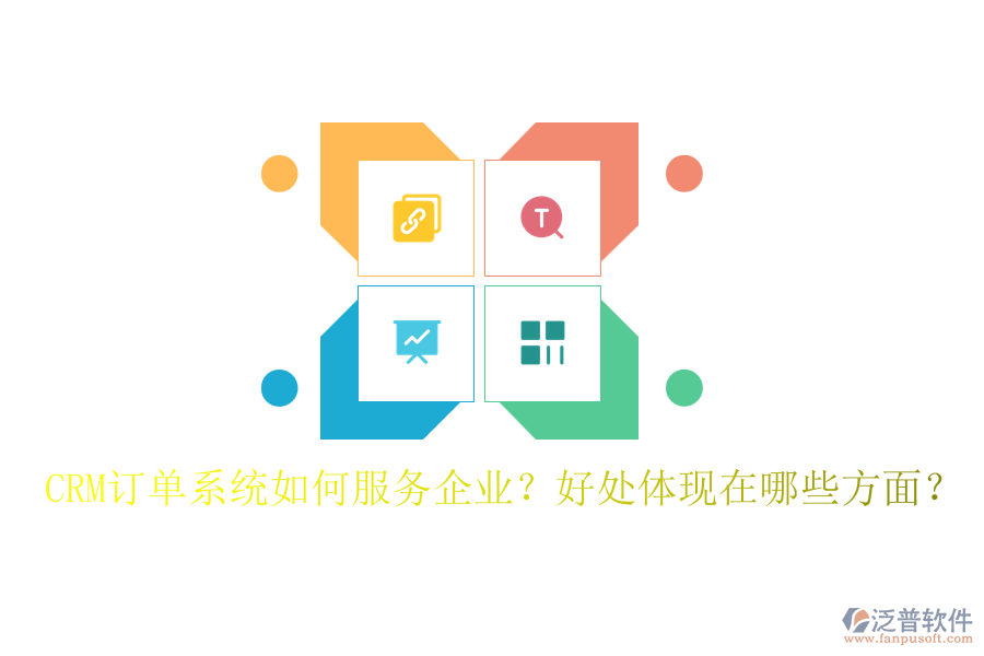 CRM訂單系統(tǒng)如何服務(wù)企業(yè)？好處體現(xiàn)在哪些方面？