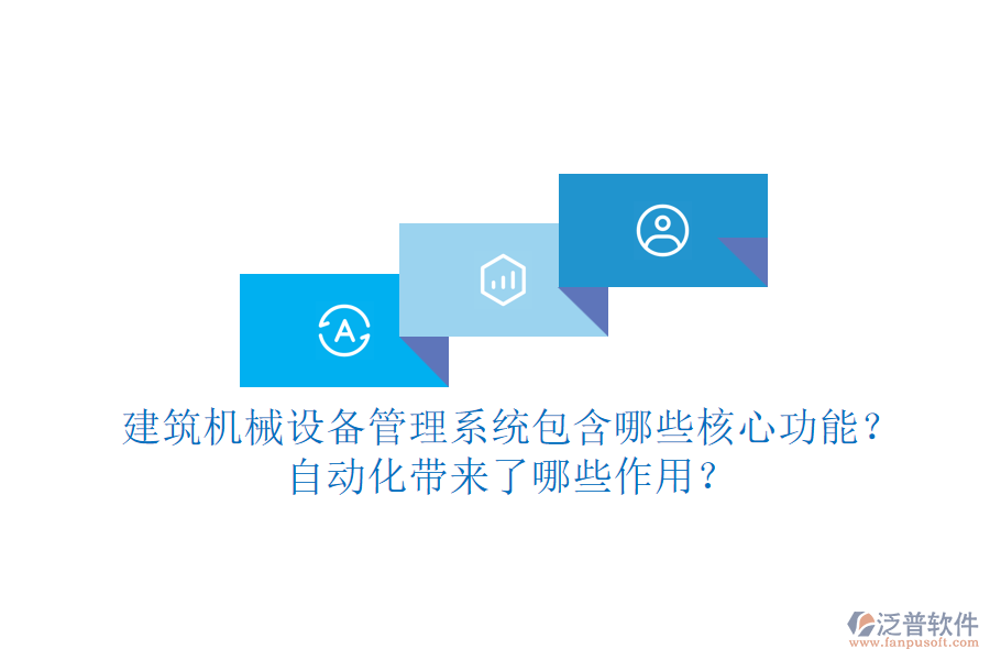 建筑機(jī)械設(shè)備管理系統(tǒng)包含哪些核心功能？自動(dòng)化帶來(lái)了哪些作用？