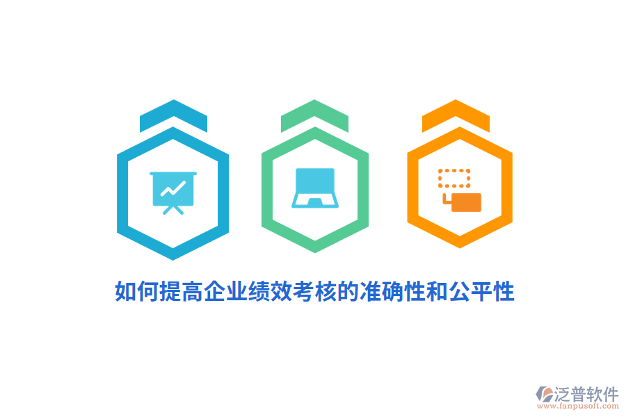 如何提高企業(yè)績效考核的準(zhǔn)確性和公平性？
