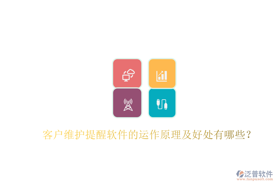 客戶維護(hù)提醒軟件的運(yùn)作原理及好處有哪些？