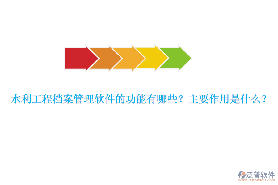 水利工程檔案管理軟件的功能有哪些？主要作用是什么？