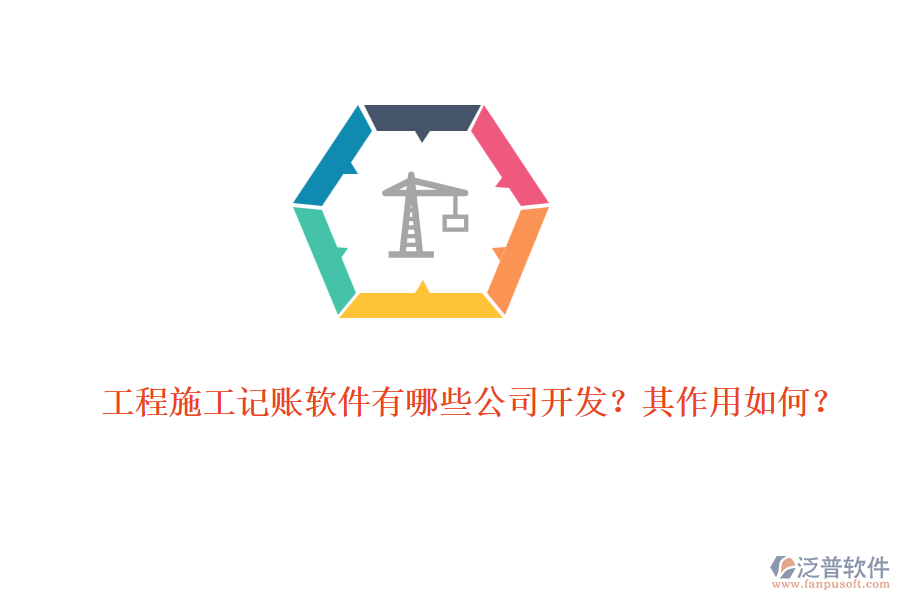 工程施工記賬軟件有哪些公司開(kāi)發(fā)？其作用如何？