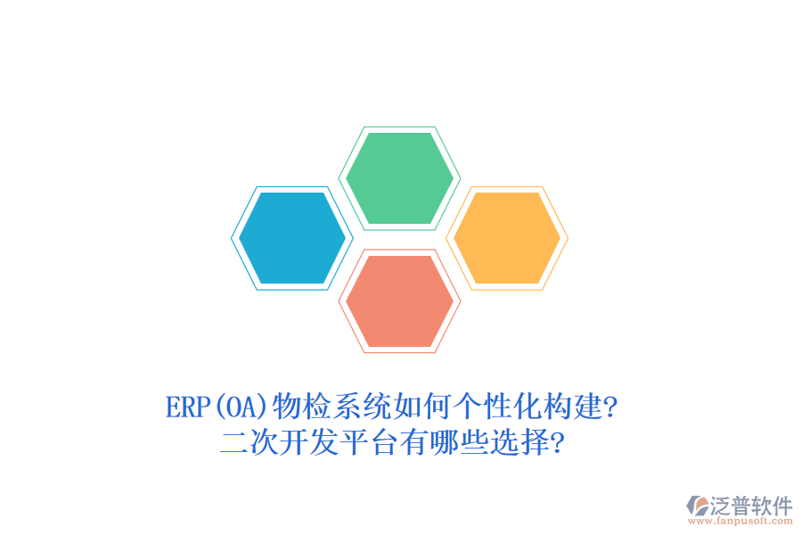ERP(OA)物檢系統(tǒng)如何個性化構(gòu)建?二次開發(fā)平臺有哪些選擇?