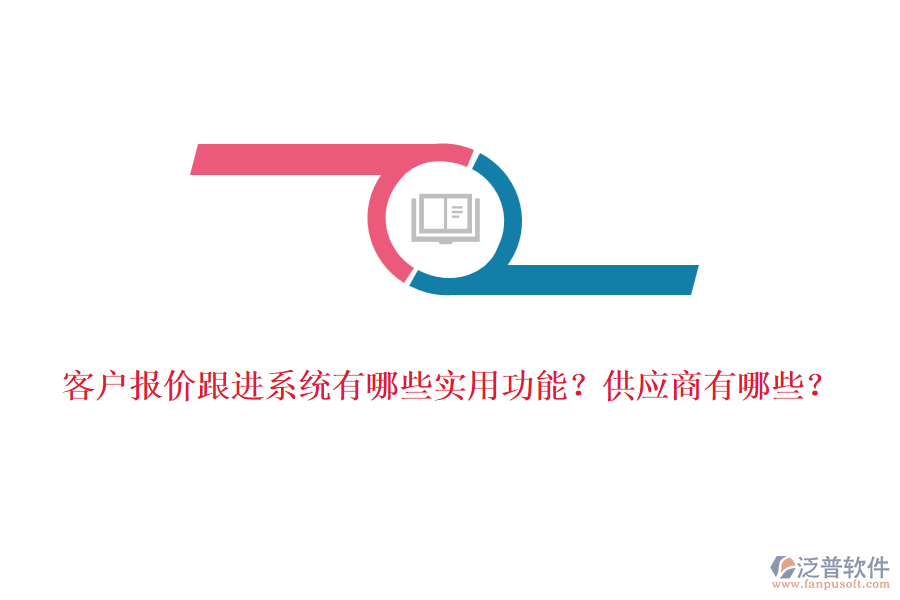 客戶報(bào)價(jià)跟進(jìn)系統(tǒng)有哪些實(shí)用功能？<a href=http://www.theonlineadagency.com/fanpupm/gysgl/ target=_blank class=infotextkey>供應(yīng)商</a>有哪些？