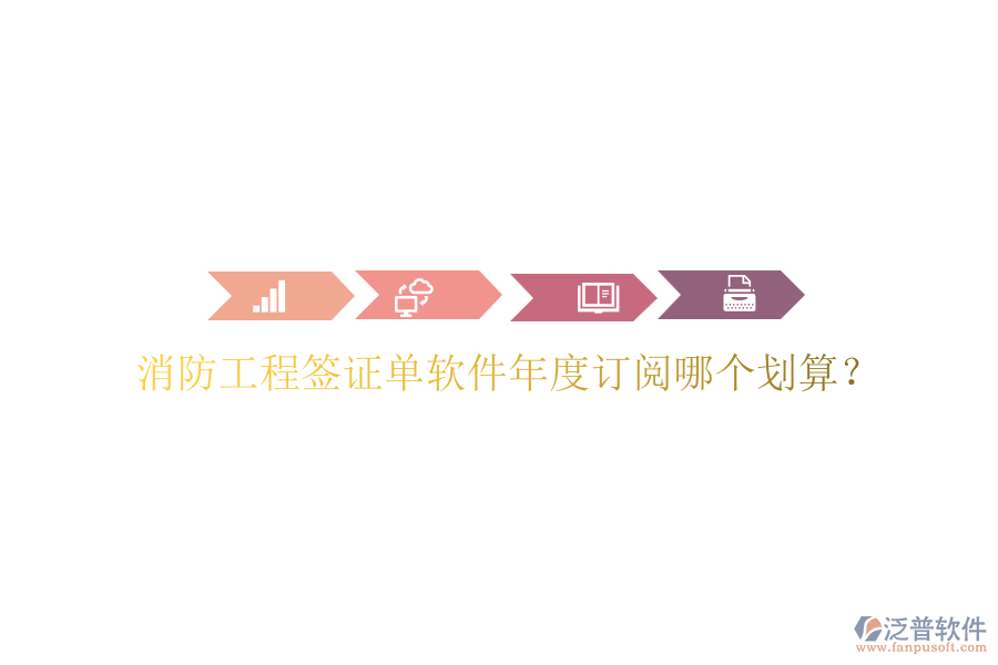 消防工程簽證單軟件年度訂閱哪個劃算？