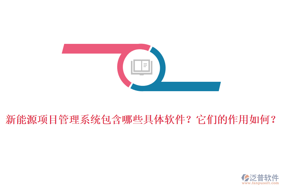 新能源項目管理系統(tǒng)包含哪些具體軟件？它們的作用如何？