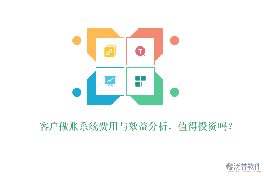 客戶做賬系統(tǒng)費(fèi)用與效益分析，值得投資嗎？ 