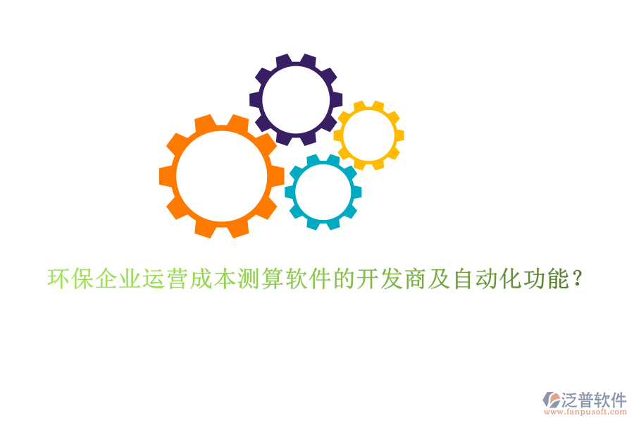 環(huán)保企業(yè)運(yùn)營(yíng)成本測(cè)算軟件的開(kāi)發(fā)商及自動(dòng)化功能？