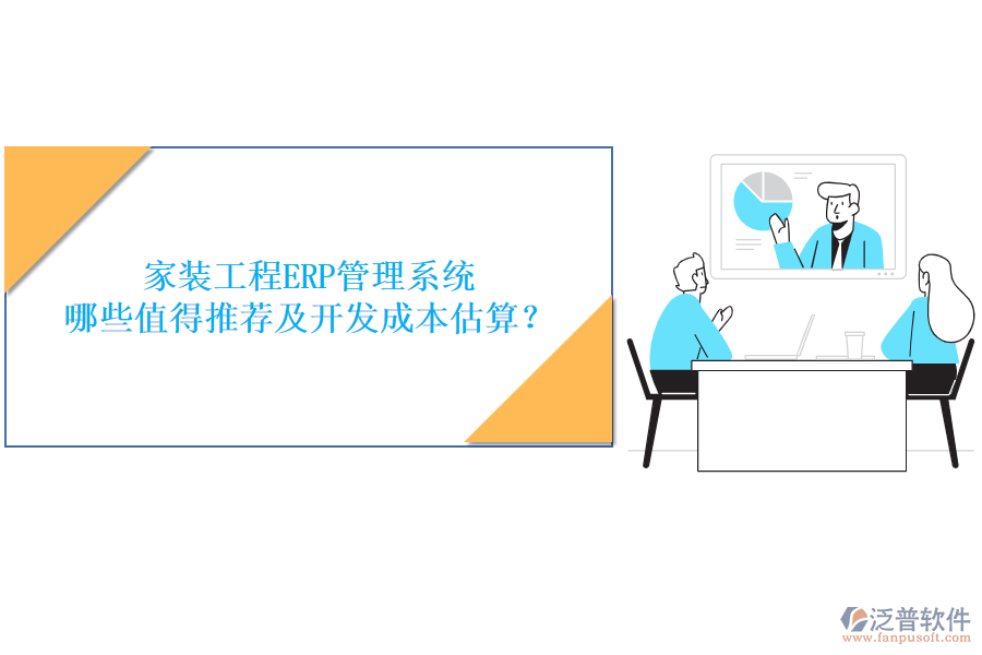 家裝工程ERP管理系統(tǒng)，哪些值得推薦及開發(fā)成本估算？