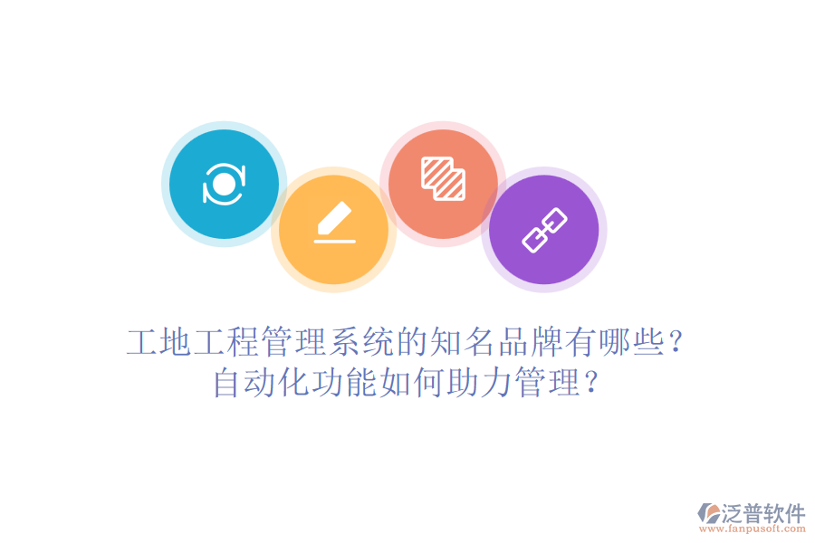 工地工程管理系統(tǒng)的知名品牌有哪些？自動化功能如何助力管理？