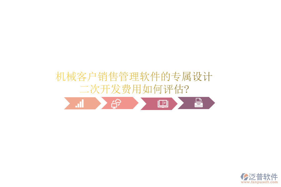 機(jī)械客戶銷售管理軟件的專屬設(shè)計(jì)，二次開發(fā)費(fèi)用如何評估?