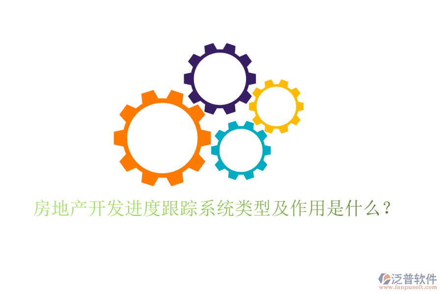 房地產(chǎn)開(kāi)發(fā)進(jìn)度跟蹤系統(tǒng)類型及作用是什么？