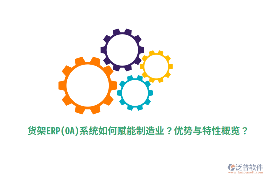 貨架ERP(OA)系統(tǒng)如何賦能制造業(yè)？?jī)?yōu)勢(shì)與特性概覽？