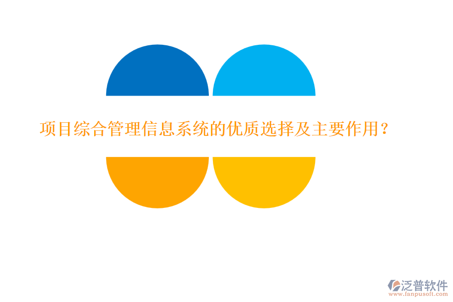 項(xiàng)目綜合管理信息系統(tǒng)的優(yōu)質(zhì)選擇及主要作用？