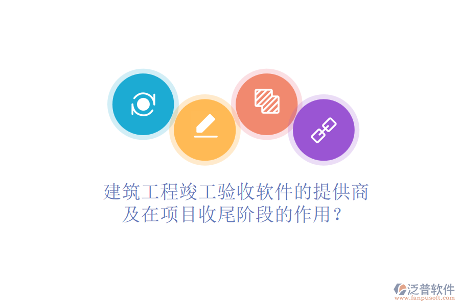 建筑工程竣工驗(yàn)收軟件的提供商及在項(xiàng)目收尾階段的作用？
