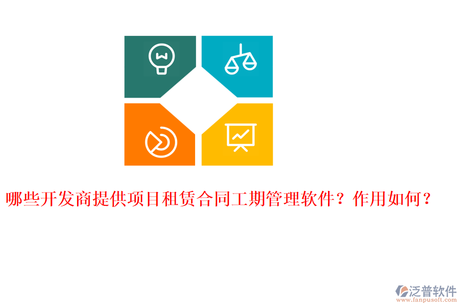 哪些開(kāi)發(fā)商提供項(xiàng)目租賃合同工期管理軟件？作用如何？
