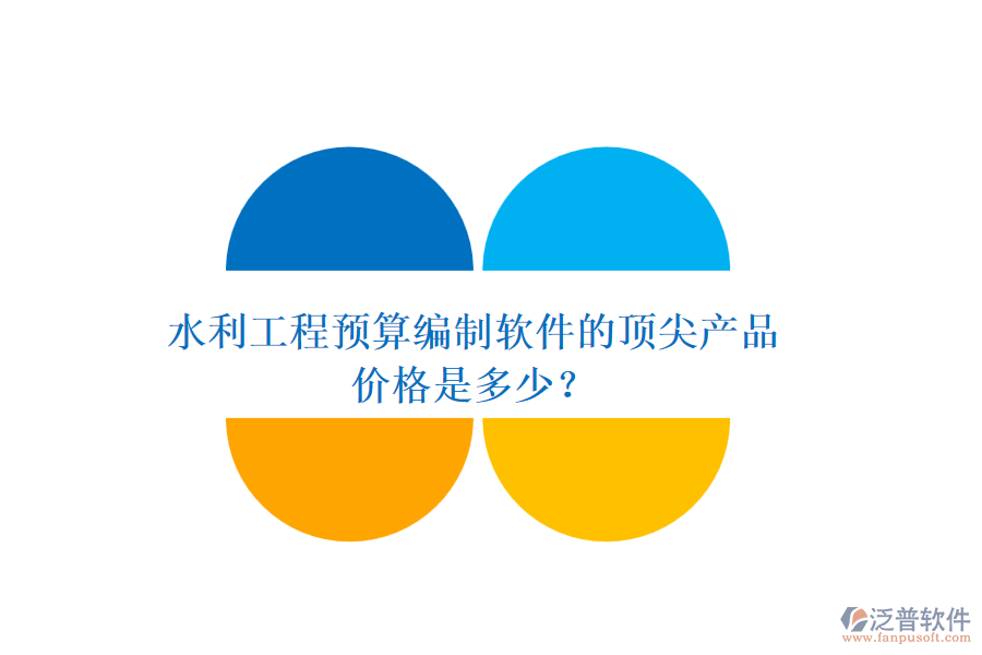 水利工程預(yù)算編制軟件的頂尖產(chǎn)品，價格是多少？