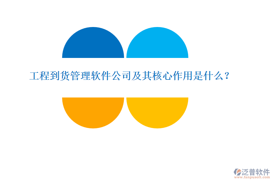 工程到貨管理軟件公司及其核心作用是什么？