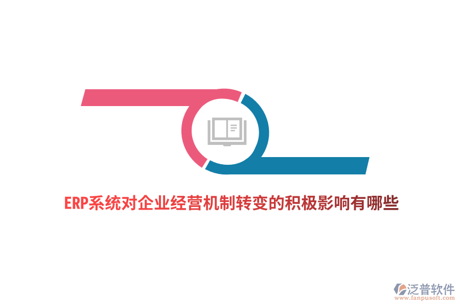 ERP系統(tǒng)對企業(yè)經(jīng)營機(jī)制轉(zhuǎn)變的積極影響有哪些？