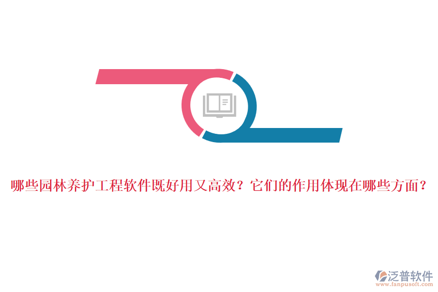 哪些園林養(yǎng)護工程軟件既好用又高效？它們的作用體現(xiàn)在哪些方面？
