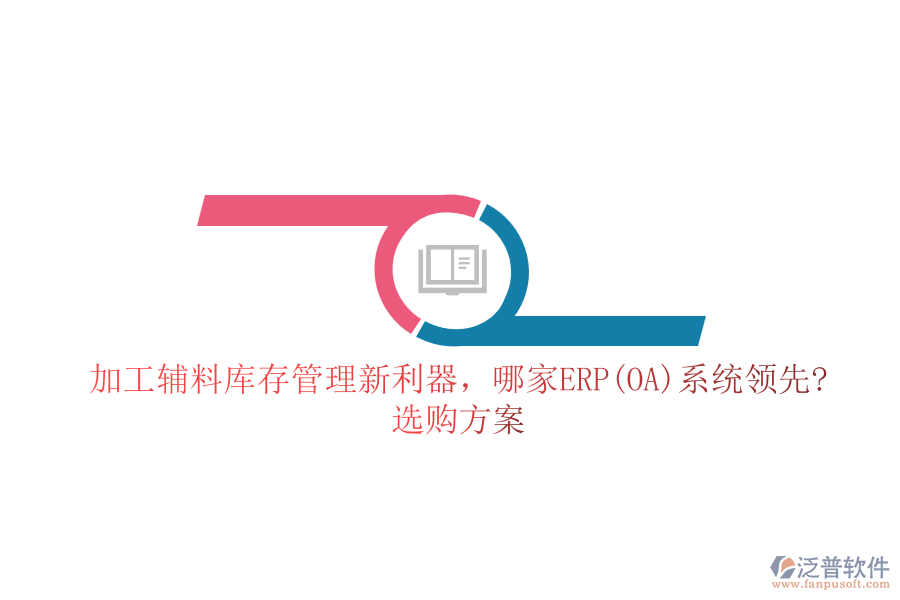 加工輔料庫存管理新利器，哪家ERP(OA)系統(tǒng)領(lǐng)先?選購方案