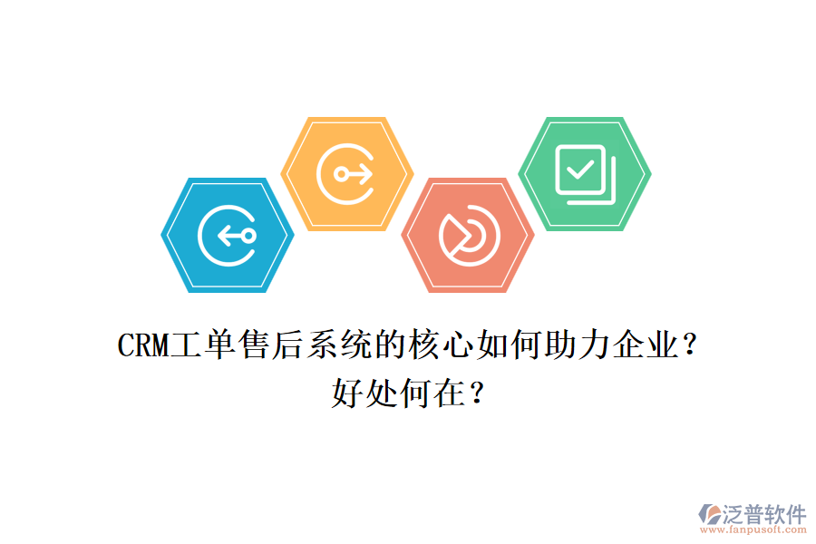 CRM工單售后系統(tǒng)的核心如何助力企業(yè)？好處何在？