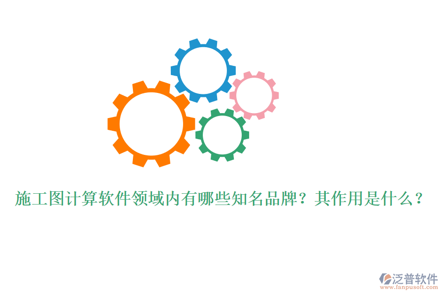 施工圖計(jì)算軟件領(lǐng)域內(nèi)有哪些知名品牌？其作用是什么？