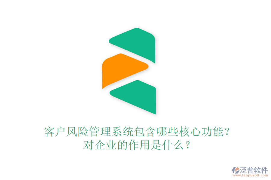 客戶風(fēng)險(xiǎn)管理系統(tǒng)包含哪些核心功能？對企業(yè)的作用是什么？