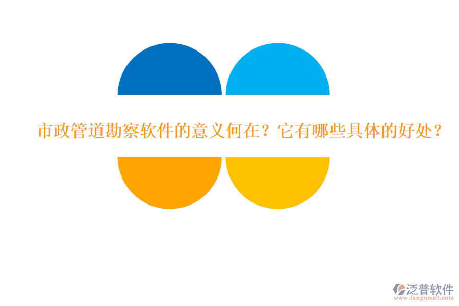 市政管道勘察軟件的意義何在？它有哪些具體的好處？