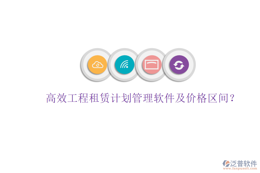 高效工程租賃計劃管理軟件及價格區(qū)間？