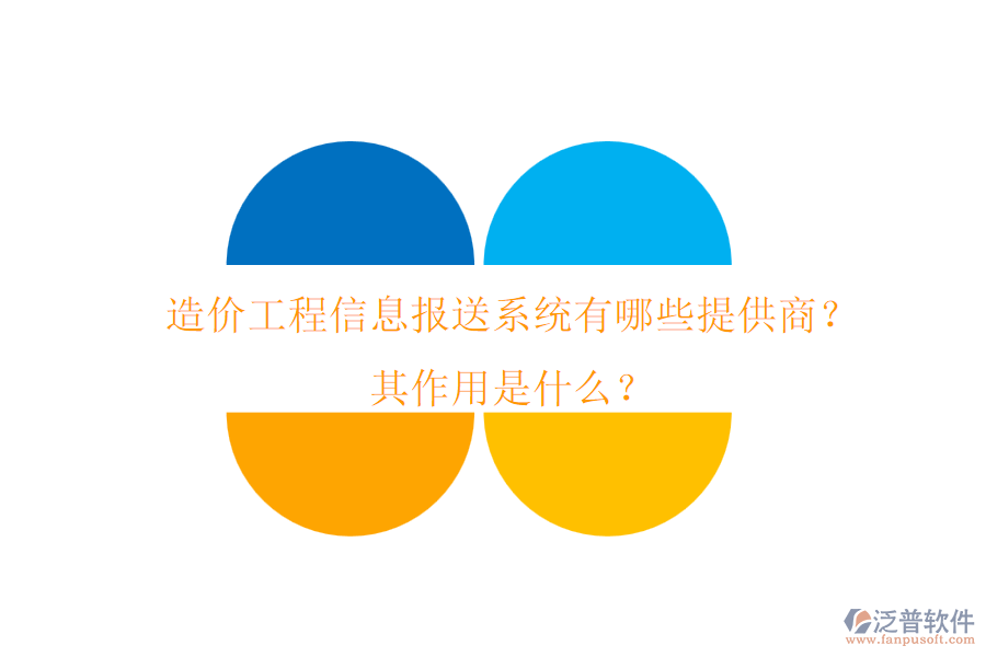 造價(jià)工程信息報(bào)送系統(tǒng)有哪些提供商？其作用是什么？