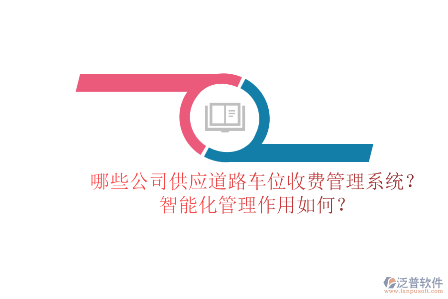 哪些公司供應(yīng)道路車(chē)位收費(fèi)管理系統(tǒng)？智能化管理作用如何？