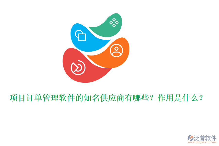 項(xiàng)目訂單管理軟件的知名供應(yīng)商有哪些？作用是什么？