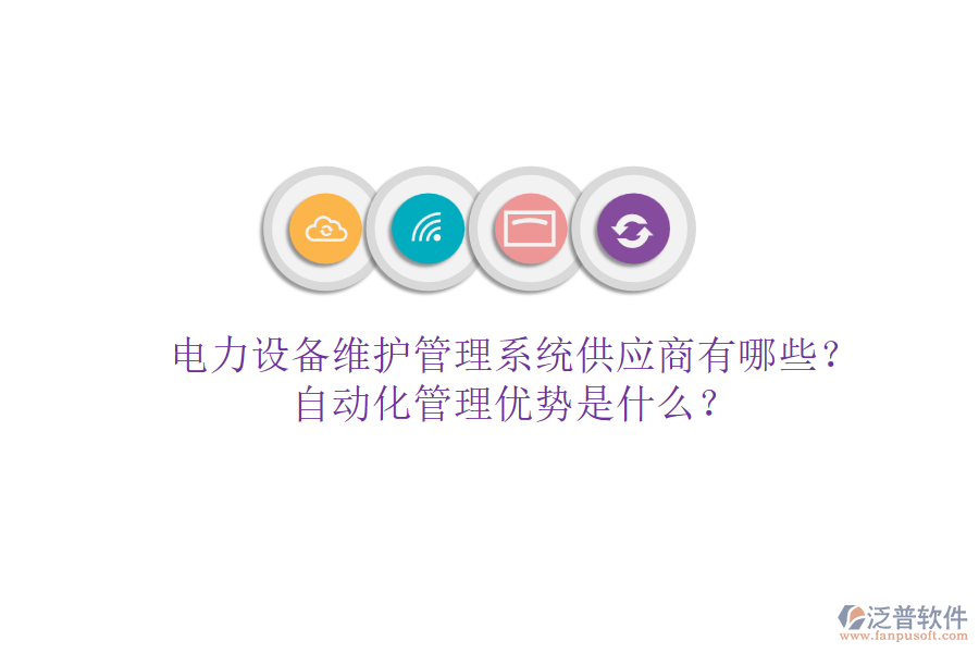 電力設(shè)備維護(hù)管理系統(tǒng)供應(yīng)商有哪些？自動化管理優(yōu)勢是什么？