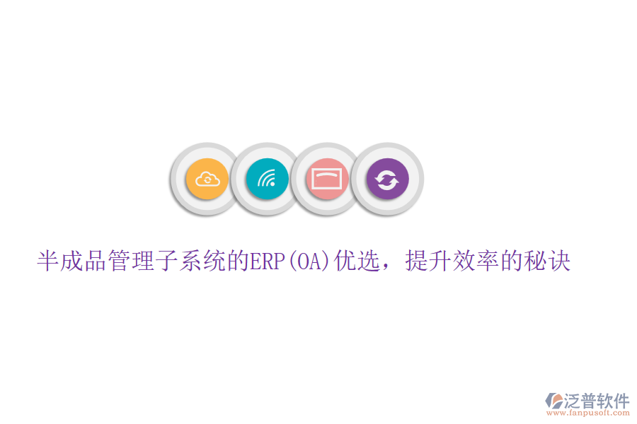 半成品管理子系統(tǒng)的ERP(OA)優(yōu)選，提升效率的秘訣