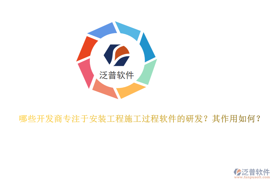 哪些開發(fā)商專注于安裝工程施工過程軟件的研發(fā)？其作用如何？