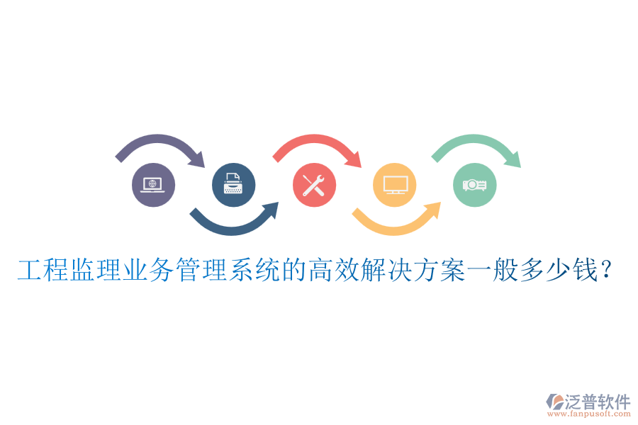 工程監(jiān)理業(yè)務(wù)管理系統(tǒng)的高效解決方案一般多少錢？
