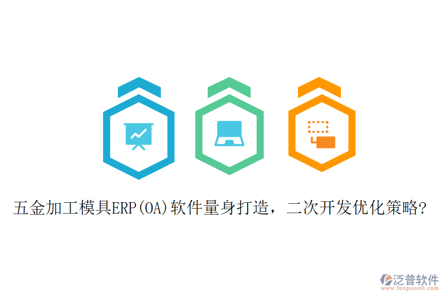 五金加工模具ERP(OA)軟件量身打造，二次開(kāi)發(fā)優(yōu)化策略?