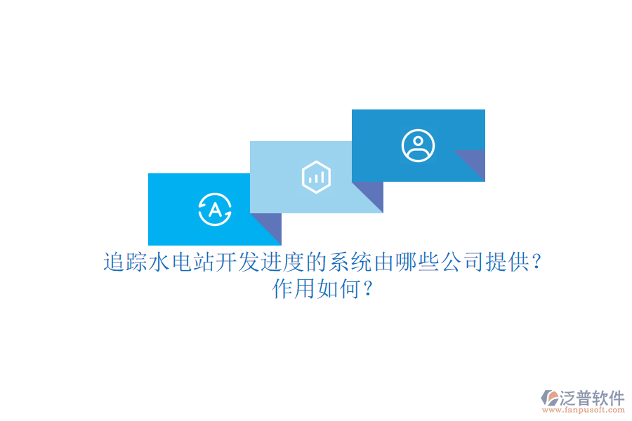 追蹤水電站開發(fā)進度的系統(tǒng)，由哪些公司提供？作用如何？
