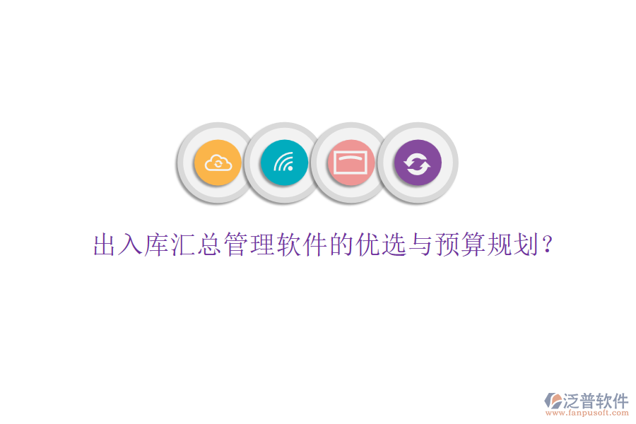 出入庫(kù)匯總管理軟件的優(yōu)選與預(yù)算規(guī)劃？