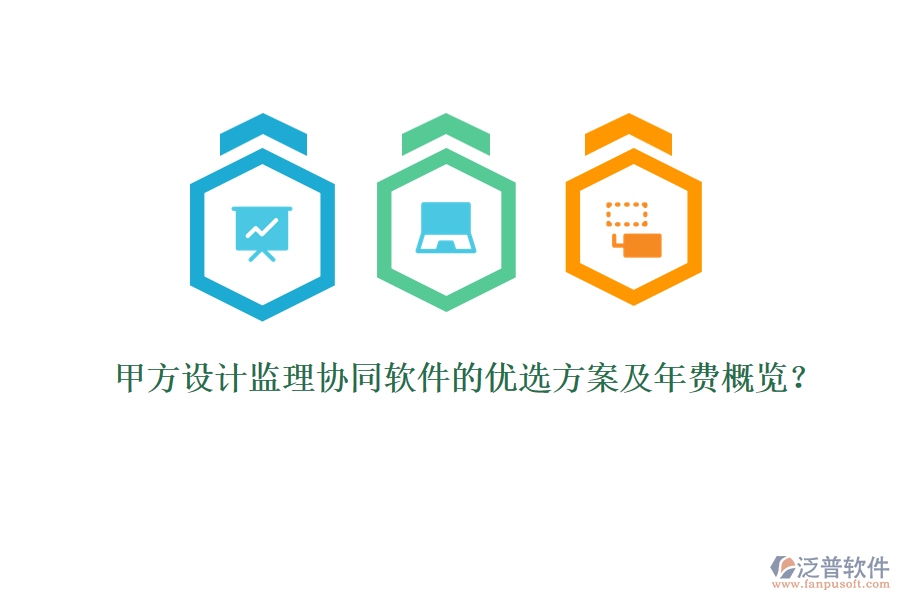 甲方設(shè)計監(jiān)理協(xié)同軟件的優(yōu)選方案及年費概覽？