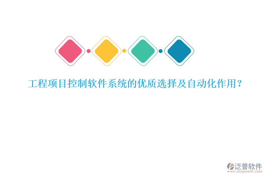 工程項目控制軟件系統(tǒng)的優(yōu)質(zhì)選擇及自動化作用？