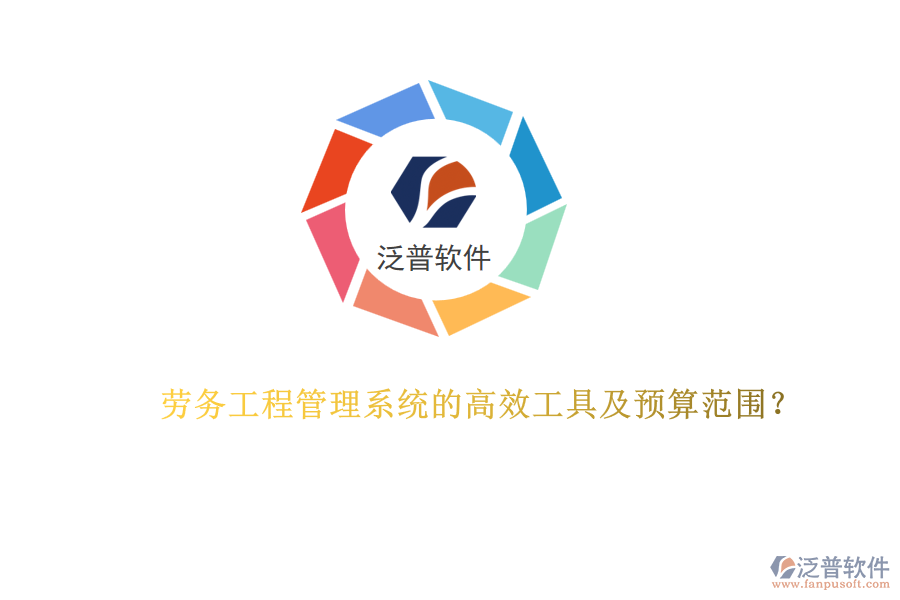 勞務(wù)工程管理系統(tǒng)的高效工具及預(yù)算范圍？