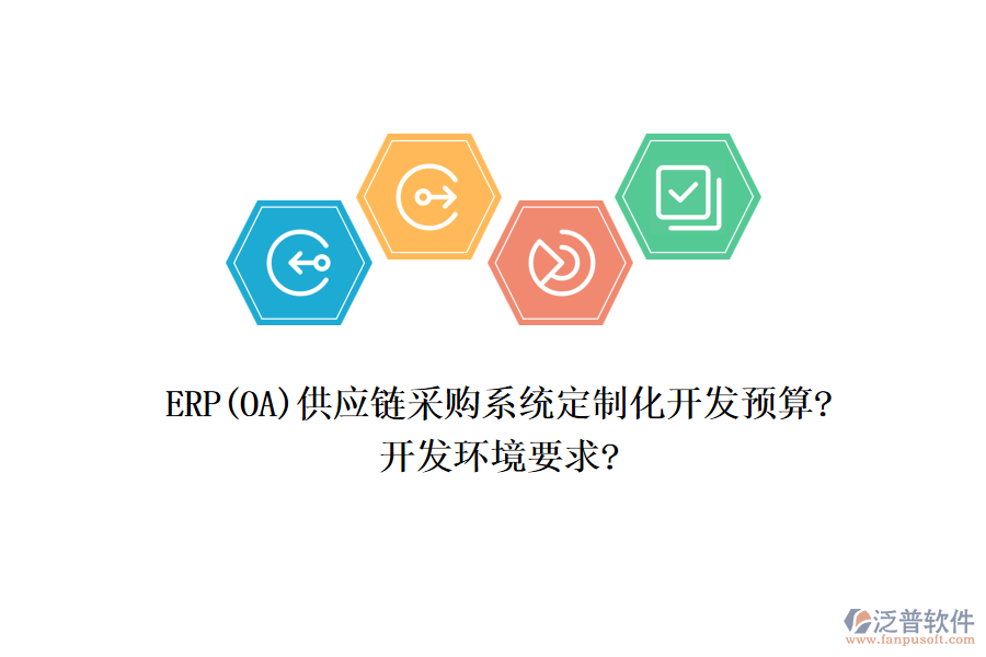 ERP(OA)供應(yīng)鏈采購(gòu)系統(tǒng)定制化開(kāi)發(fā)預(yù)算?開(kāi)發(fā)環(huán)境要求?