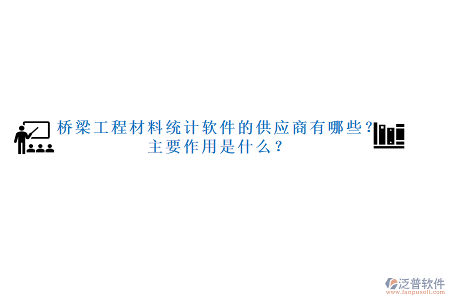 橋梁工程材料統(tǒng)計(jì)軟件的供應(yīng)商有哪些？主要作用是什么？