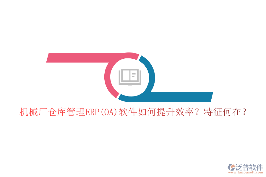 機(jī)械廠倉(cāng)庫(kù)管理ERP(OA)軟件如何提升效率？特征何在？