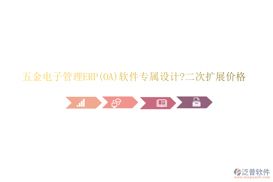 五金電子管理ERP(OA)軟件專(zhuān)屬設(shè)計(jì)?二次擴(kuò)展價(jià)格
