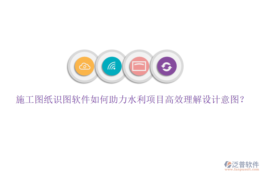施工圖紙識圖軟件如何助力水利項目高效理解設計意圖？