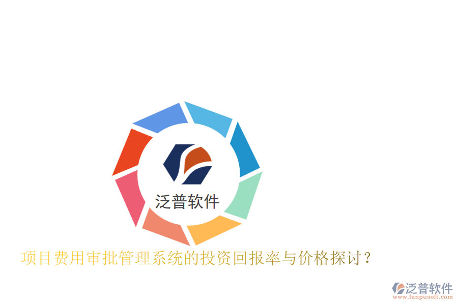 項(xiàng)目費(fèi)用審批管理系統(tǒng)的投資回報(bào)率與價(jià)格探討？